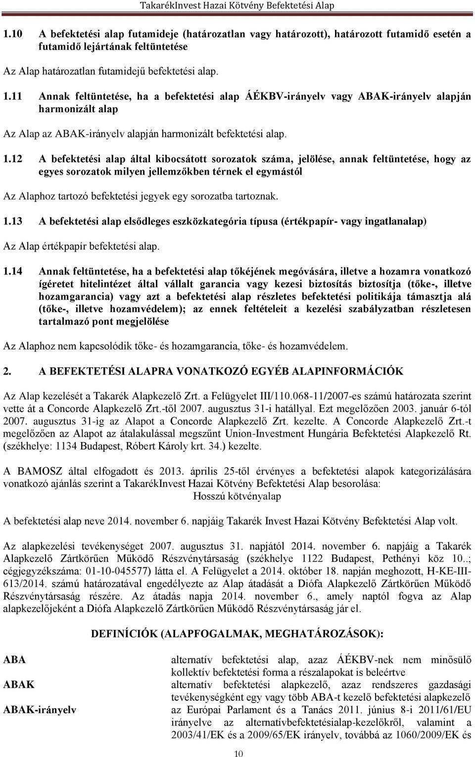 12 A befektetési alap által kibocsátott sorozatok száma, jelölése, annak feltüntetése, hogy az egyes sorozatok milyen jellemzőkben térnek el egymástól Az Alaphoz tartozó befektetési jegyek egy