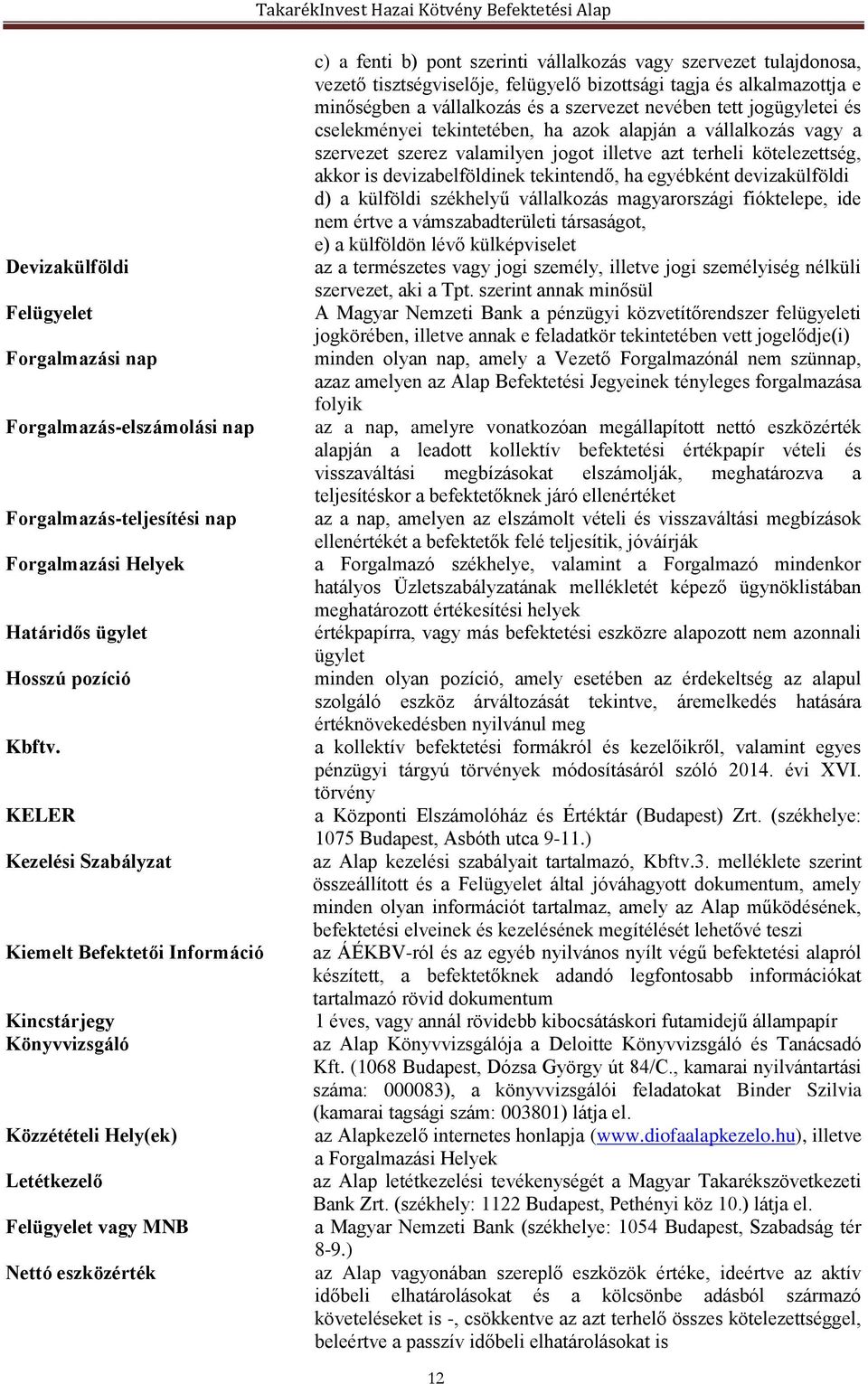 szervezet tulajdonosa, vezető tisztségviselője, felügyelő bizottsági tagja és alkalmazottja e minőségben a vállalkozás és a szervezet nevében tett jogügyletei és cselekményei tekintetében, ha azok