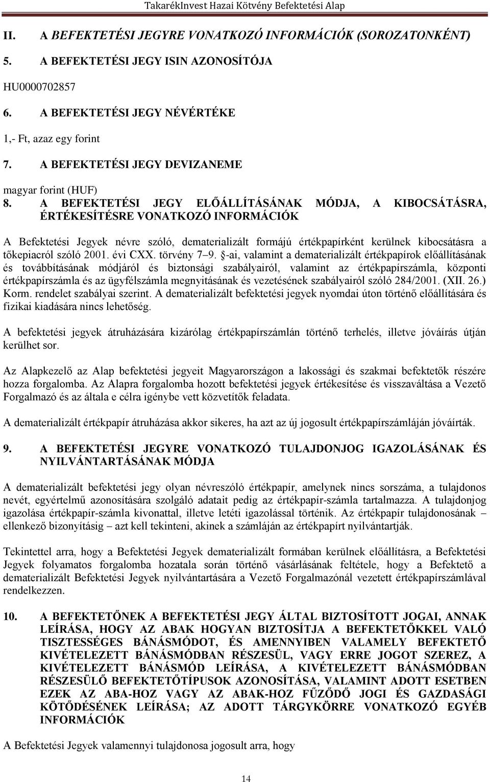 A BEFEKTETÉSI JEGY ELŐÁLLÍTÁSÁNAK MÓDJA, A KIBOCSÁTÁSRA, ÉRTÉKESÍTÉSRE VONATKOZÓ INFORMÁCIÓK A Befektetési Jegyek névre szóló, dematerializált formájú értékpapírként kerülnek kibocsátásra a