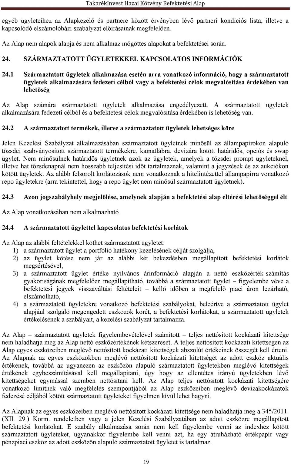 1 Származtatott ügyletek alkalmazása esetén arra vonatkozó információ, hogy a származtatott ügyletek alkalmazására fedezeti célból vagy a befektetési célok megvalósítása érdekében van lehetőség Az