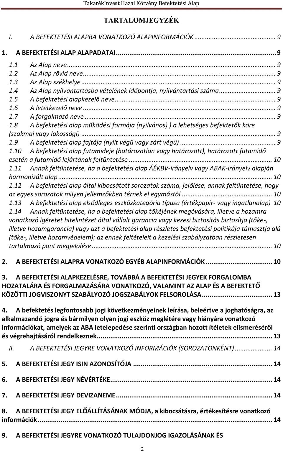 .. 9 1.9 A befektetési alap fajtája (nyílt végű vagy zárt végű)... 9 1.10 A befektetési alap futamideje (határozatlan vagy határozott), határozott futamidő esetén a futamidő lejártának feltüntetése.