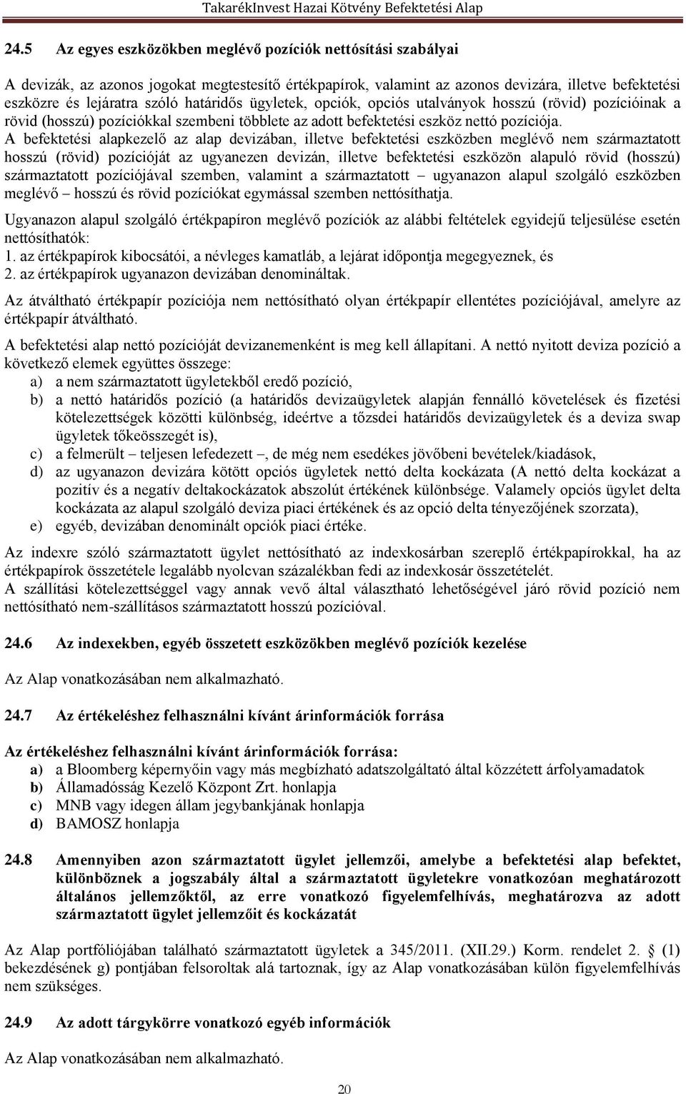 A befektetési alapkezelő az alap devizában, illetve befektetési eszközben meglévő nem származtatott hosszú (rövid) pozícióját az ugyanezen devizán, illetve befektetési eszközön alapuló rövid (hosszú)