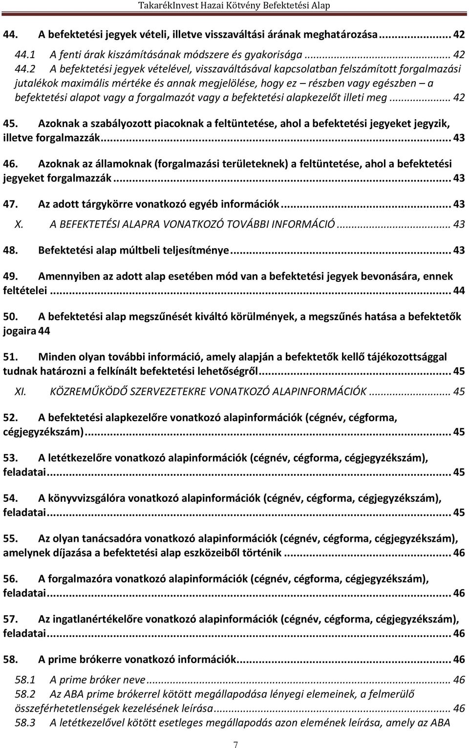 2 A befektetési jegyek vételével, visszaváltásával kapcsolatban felszámított forgalmazási jutalékok maximális mértéke és annak megjelölése, hogy ez részben vagy egészben a befektetési alapot vagy a