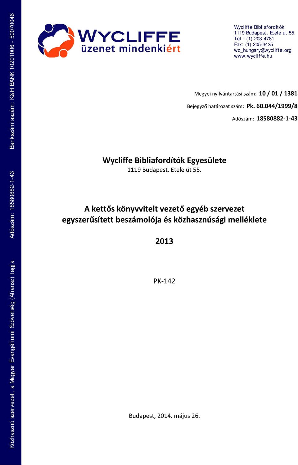 Wycliffe Bibliafordítók 1119 Budapest, Etele út 55. Tel.: (1) 203-4781 Fax: (1) 205-3425 wo_hungary@wycliffe.