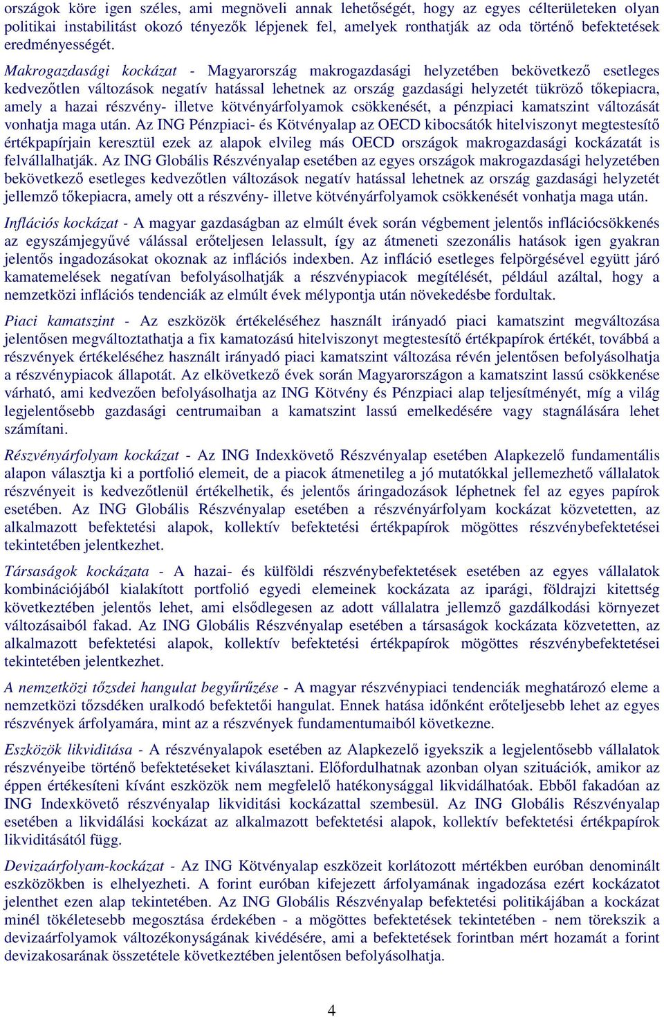 Makrogazdasági kockázat - Magyarország makrogazdasági helyzetében bekövetkező esetleges kedvezőtlen változások negatív hatással lehetnek az ország gazdasági helyzetét tükröző tőkepiacra, amely a