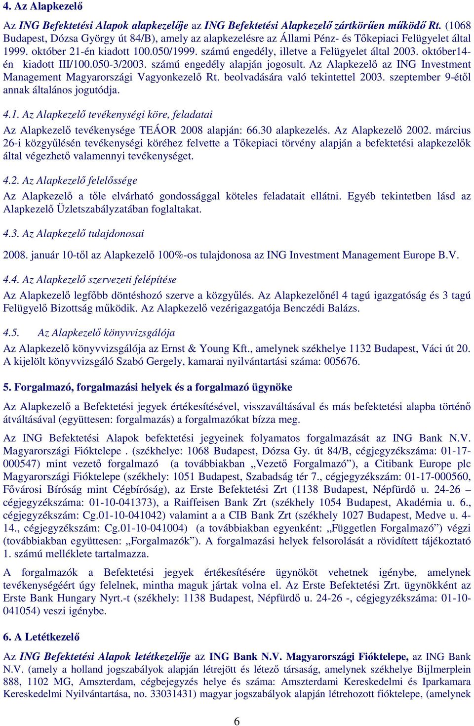 október14- én kiadott III/100.050-3/2003. számú engedély alapján jogosult. Az Alapkezelő az ING Investment Management Magyarországi Vagyonkezelő Rt. beolvadására való tekintettel 2003.