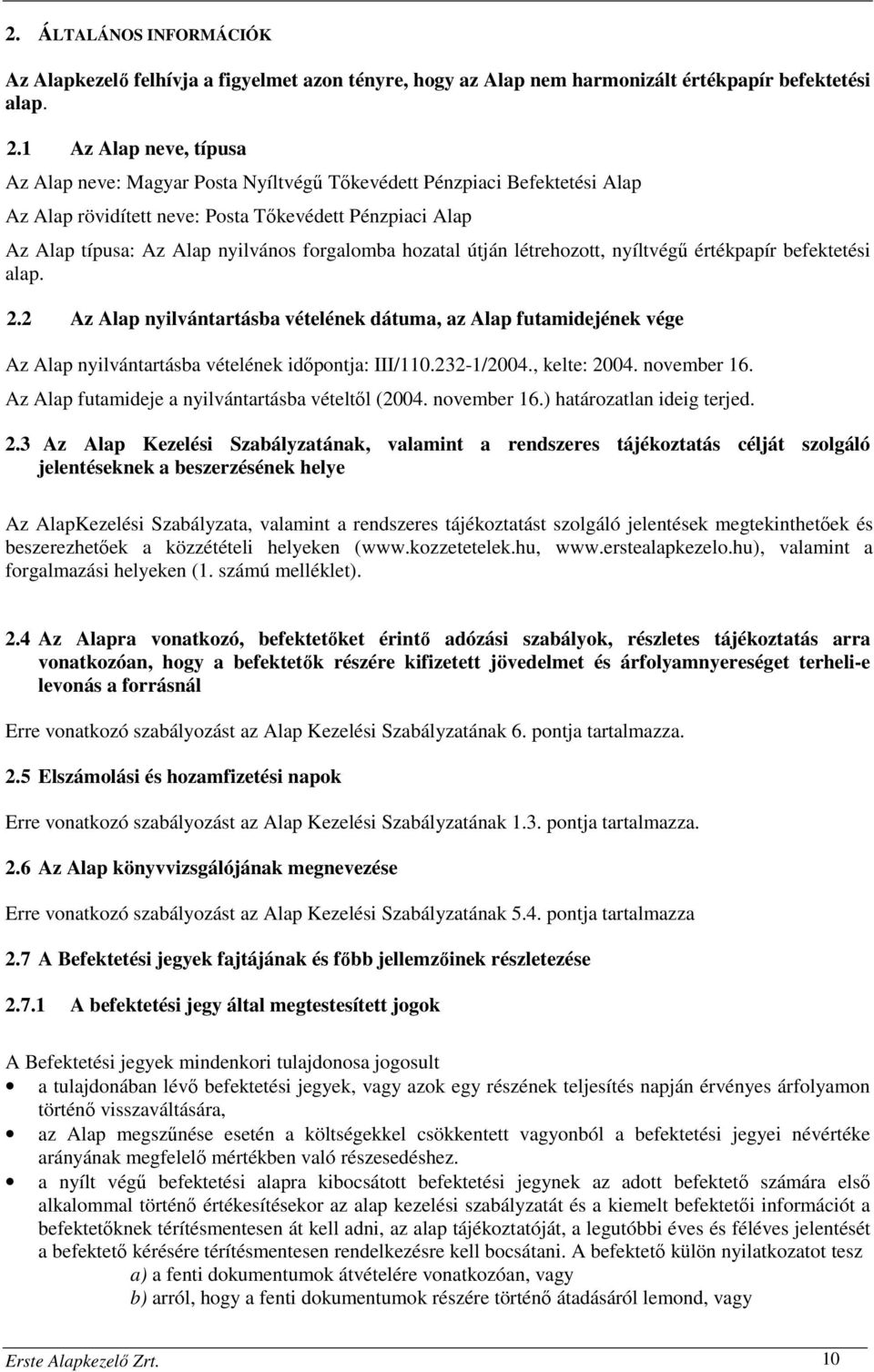 hozatal útján létrehozott, nyíltvégű értékpapír befektetési alap. 2.2 Az Alap nyilvántartásba vételének dátuma, az Alap futamidejének vége Az Alap nyilvántartásba vételének időpontja: III/110.