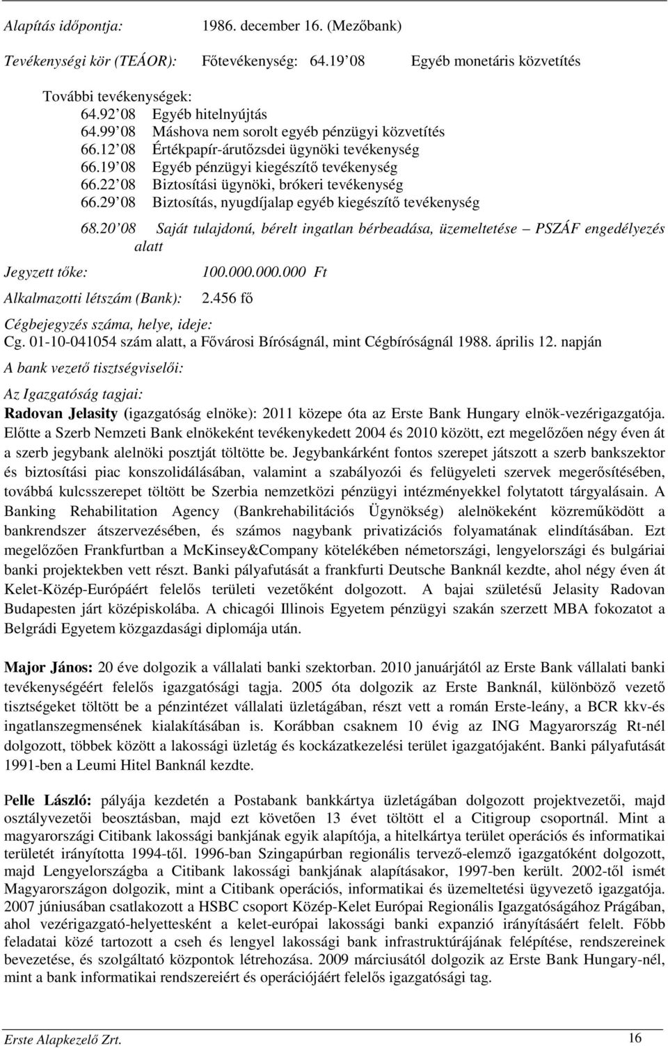 22 08 Biztosítási ügynöki, brókeri tevékenység 66.29 08 Biztosítás, nyugdíjalap egyéb kiegészítő tevékenység Jegyzett tőke: 68.