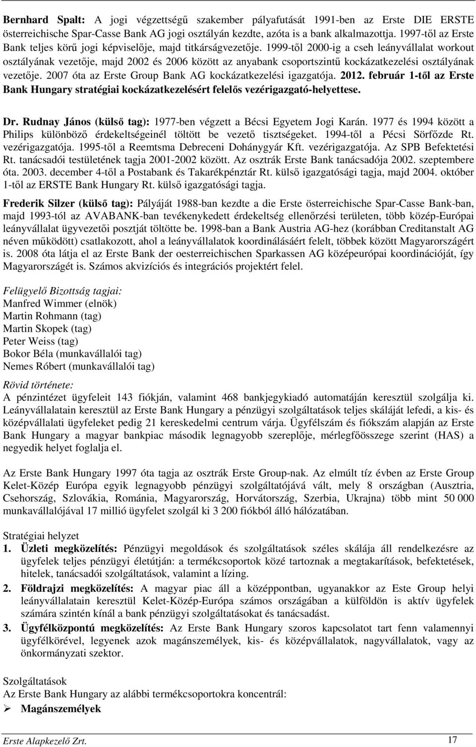 1999-től 2000-ig a cseh leányvállalat workout osztályának vezetője, majd 2002 és 2006 között az anyabank csoportszintű kockázatkezelési osztályának vezetője.