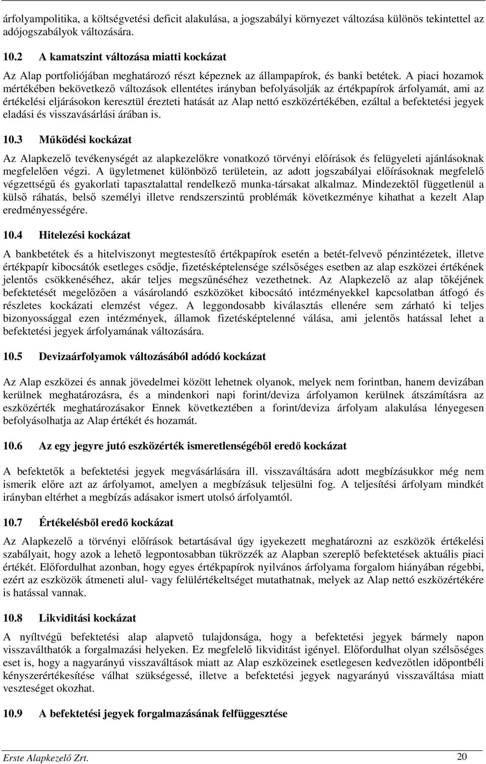 A piaci hozamok mértékében bekövetkező változások ellentétes irányban befolyásolják az értékpapírok árfolyamát, ami az értékelési eljárásokon keresztül érezteti hatását az Alap nettó eszközértékében,