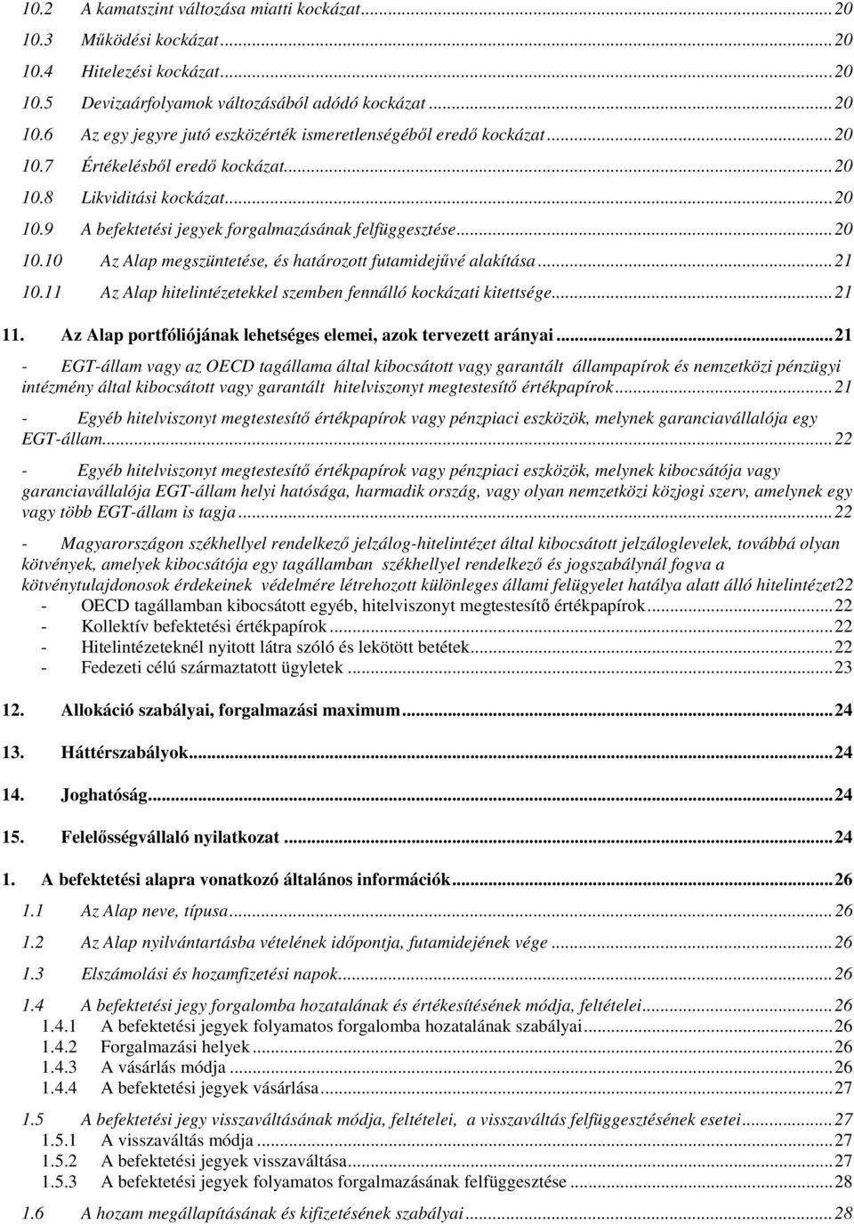 ..21 10.11 Az Alap hitelintézetekkel szemben fennálló kockázati kitettsége...21 11. Az Alap portfóliójának lehetséges elemei, azok tervezett arányai.