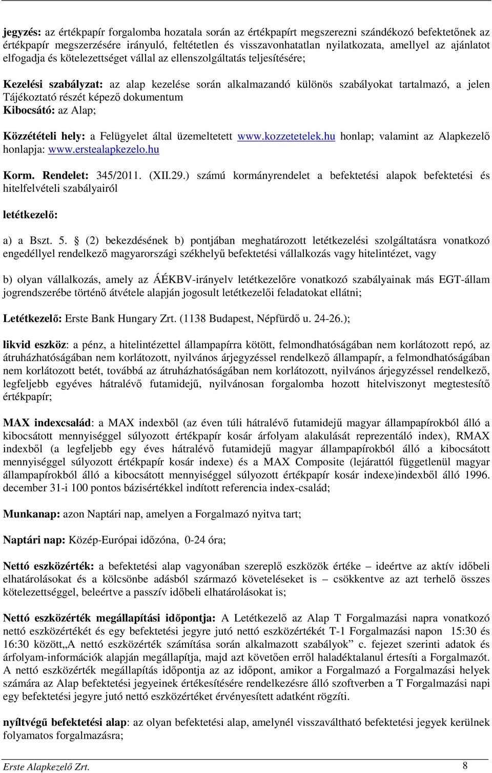 képező dokumentum Kibocsátó: az Alap; Közzétételi hely: a Felügyelet által üzemeltetett www.kozzetetelek.hu honlap; valamint az Alapkezelő honlapja: www.erstealapkezelo.hu Korm. Rendelet: 345/2011.