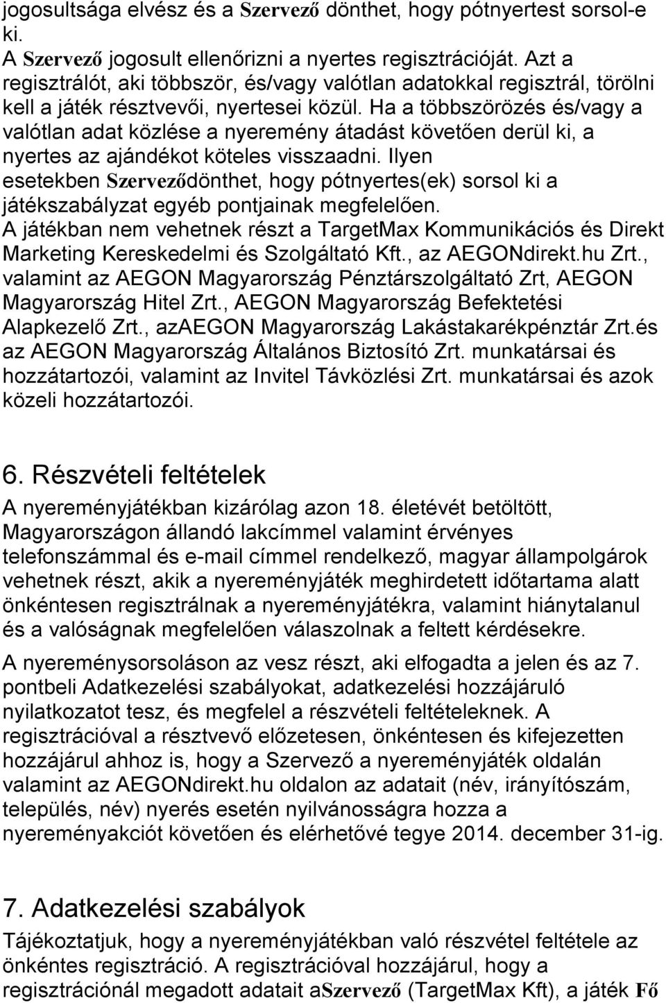 Ha a többszörözés és/vagy a valótlan adat közlése a nyeremény átadást követően derül ki, a nyertes az ajándékot köteles visszaadni.