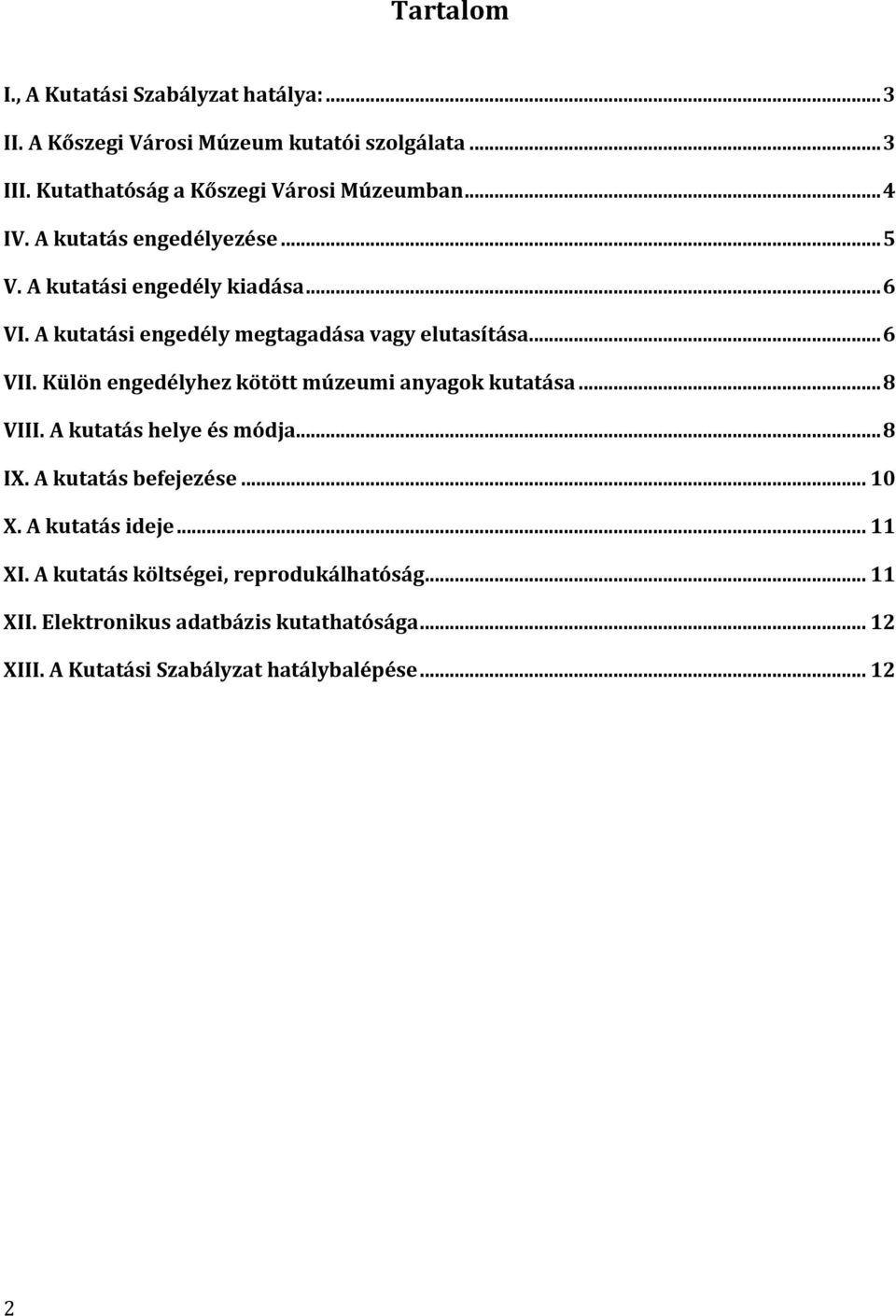 A kutatási engedély megtagadása vagy elutasítása... 6 VII. Külön engedélyhez kötött múzeumi anyagok kutatása... 8 VIII. A kutatás helye és módja.