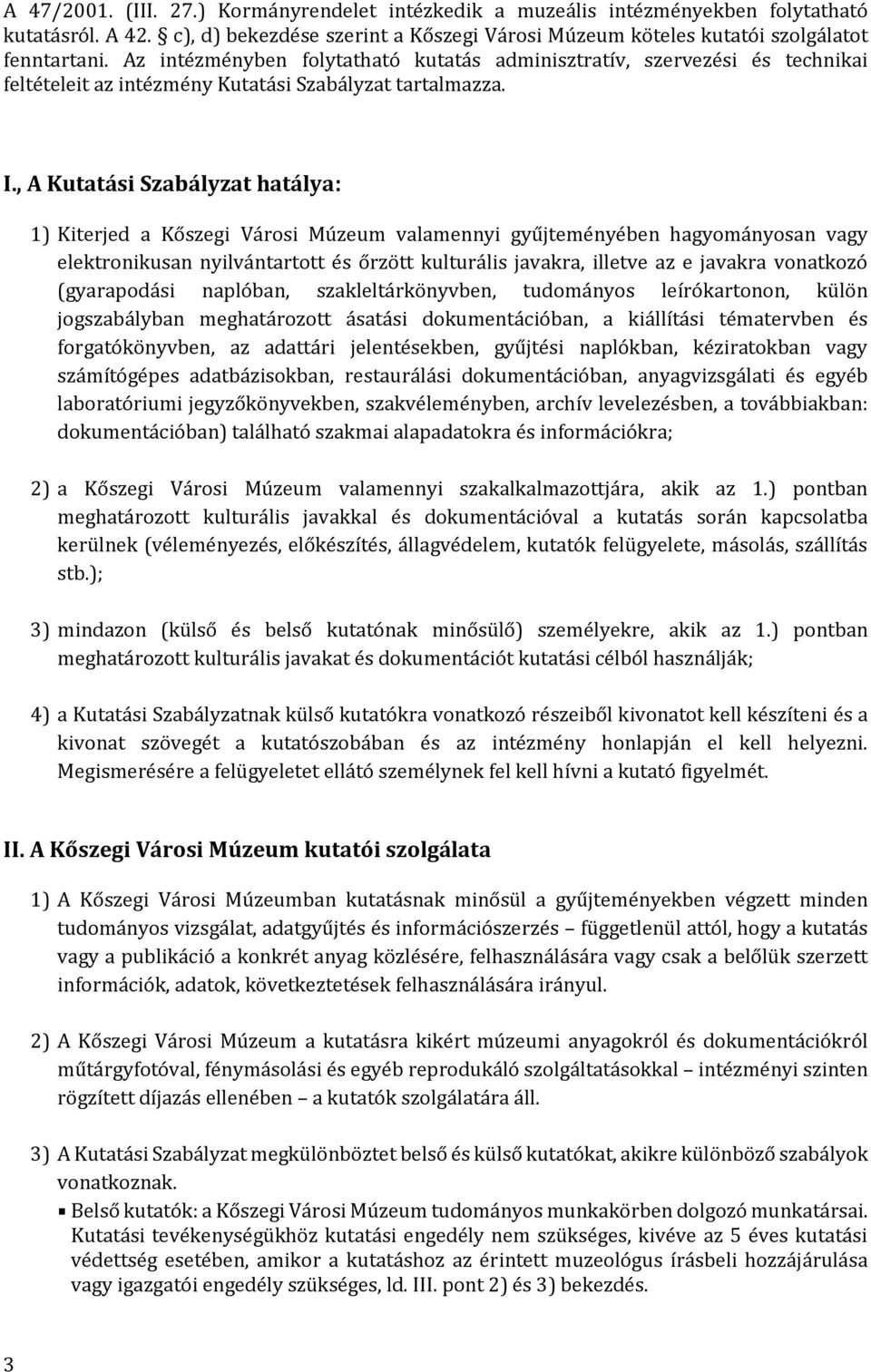 , A Kutatási Szabályzat hatálya: 1) Kiterjed a Kőszegi Városi Múzeum valamennyi gyűjteményében hagyományosan vagy elektronikusan nyilvántartott és őrzött kulturális javakra, illetve az e javakra