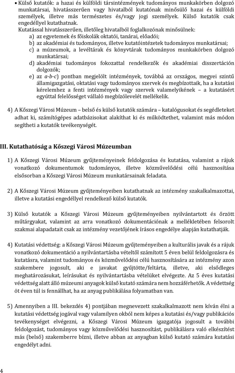 Kutatással hivatásszerűen, illetőleg hivatalból foglalkozónak minősülnek: a) az egyetemek és főiskolák oktatói, tanárai, előadói; b) az akadémiai és tudományos, illetve kutatóintézetek tudományos