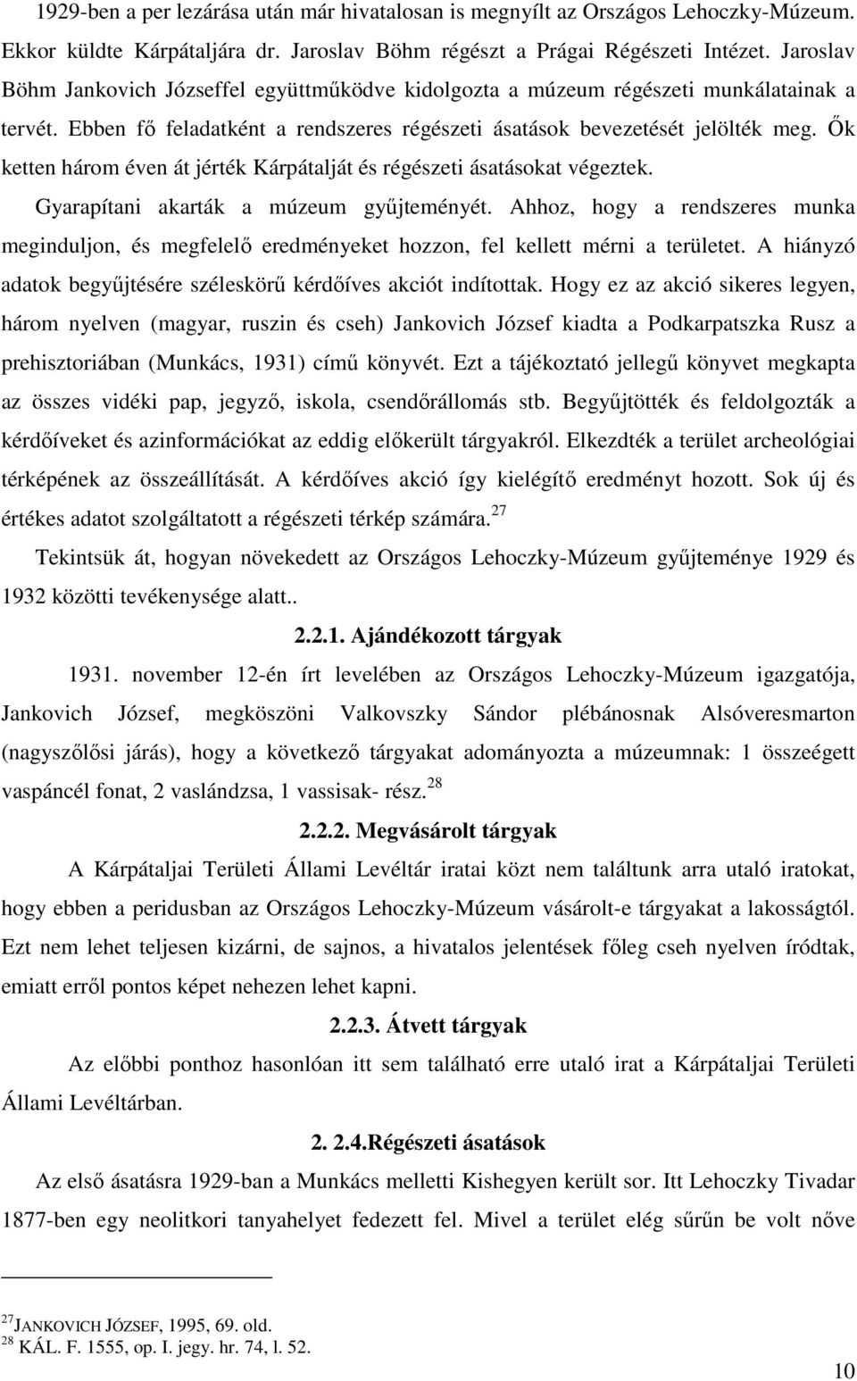 Ők ketten három éven át jérték Kárpátalját és régészeti ásatásokat végeztek. Gyarapítani akarták a múzeum gyűjteményét.