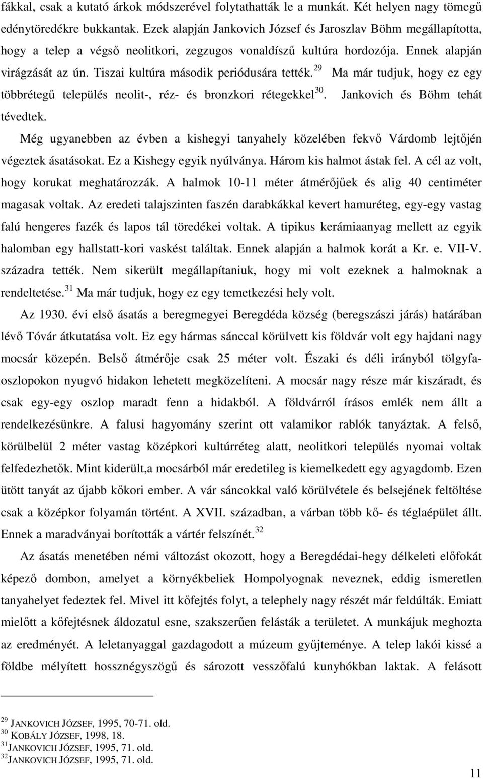 Tiszai kultúra második periódusára tették. 29 Ma már tudjuk, hogy ez egy többrétegű település neolit-, réz- és bronzkori rétegekkel 30. Jankovich és Böhm tehát tévedtek.