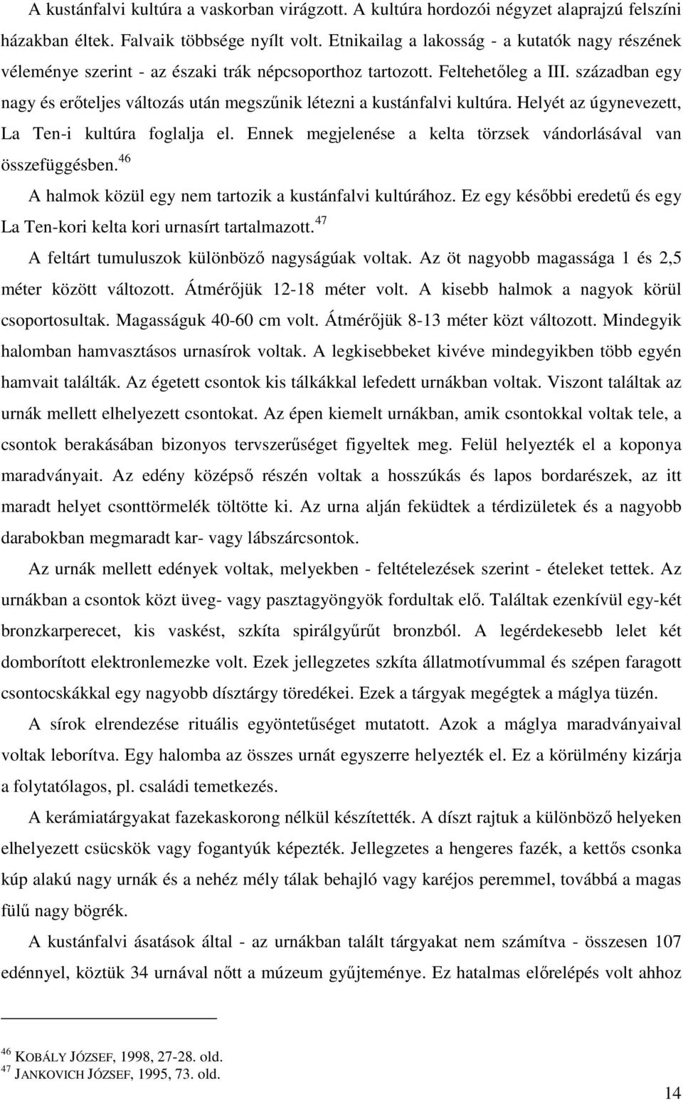 században egy nagy és erőteljes változás után megszűnik létezni a kustánfalvi kultúra. Helyét az úgynevezett, La Ten-i kultúra foglalja el.