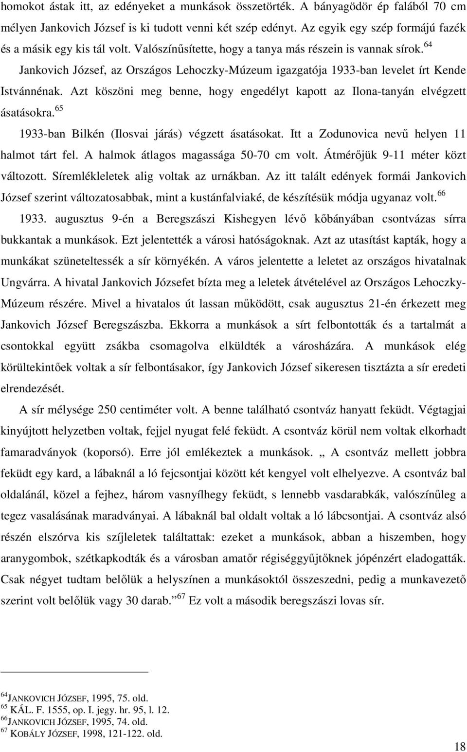 64 Jankovich József, az Országos Lehoczky-Múzeum igazgatója 1933-ban levelet írt Kende Istvánnénak. Azt köszöni meg benne, hogy engedélyt kapott az Ilona-tanyán elvégzett ásatásokra.