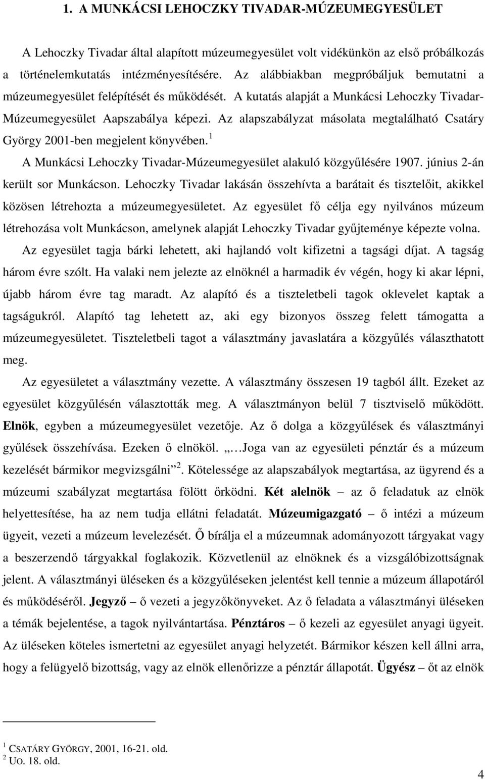 Az alapszabályzat másolata megtalálható Csatáry György 2001-ben megjelent könyvében. 1 A Munkácsi Lehoczky Tivadar-Múzeumegyesület alakuló közgyűlésére 1907. június 2-án került sor Munkácson.