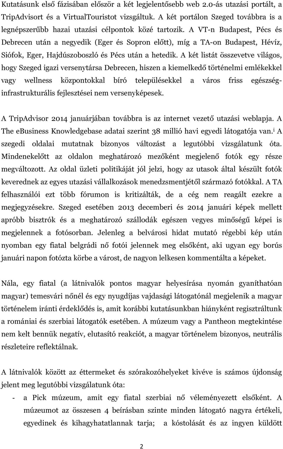 A VT-n Budapest, Pécs és Debrecen után a negyedik (Eger és Sopron előtt), míg a TA-on Budapest, Hévíz, Siófok, Eger, Hajdúszoboszló és Pécs után a hetedik.