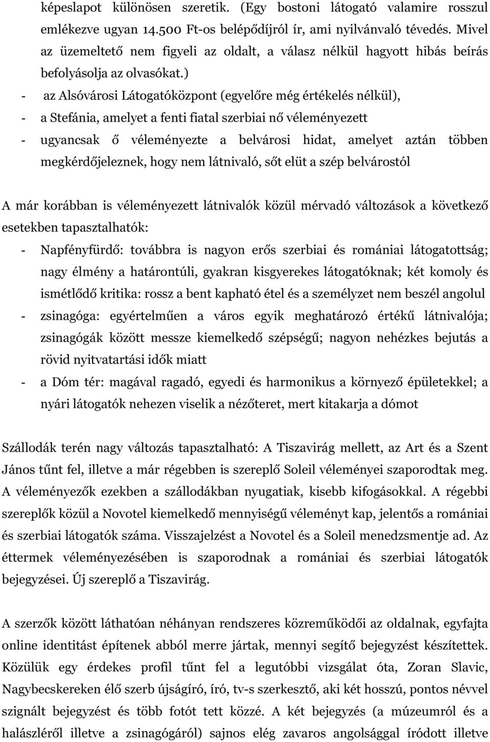 ) - az Alsóvárosi Látogatóközpont (egyelőre még értékelés nélkül), - a Stefánia, amelyet a fenti fiatal szerbiai nő véleményezett - ugyancsak ő véleményezte a belvárosi hidat, amelyet aztán többen