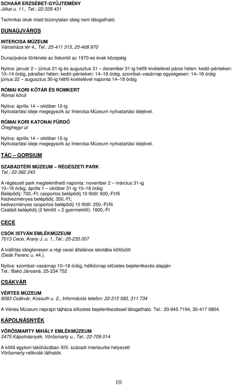 : 25-411 315, 25-408 970 Dunaújváros története az ıskortól az 1970-es évek közepéig Nyitva: január 2 június 21-ig és augusztus 31 december 31-ig hétfı kivételével páros héten: kedd pénteken: 10 14