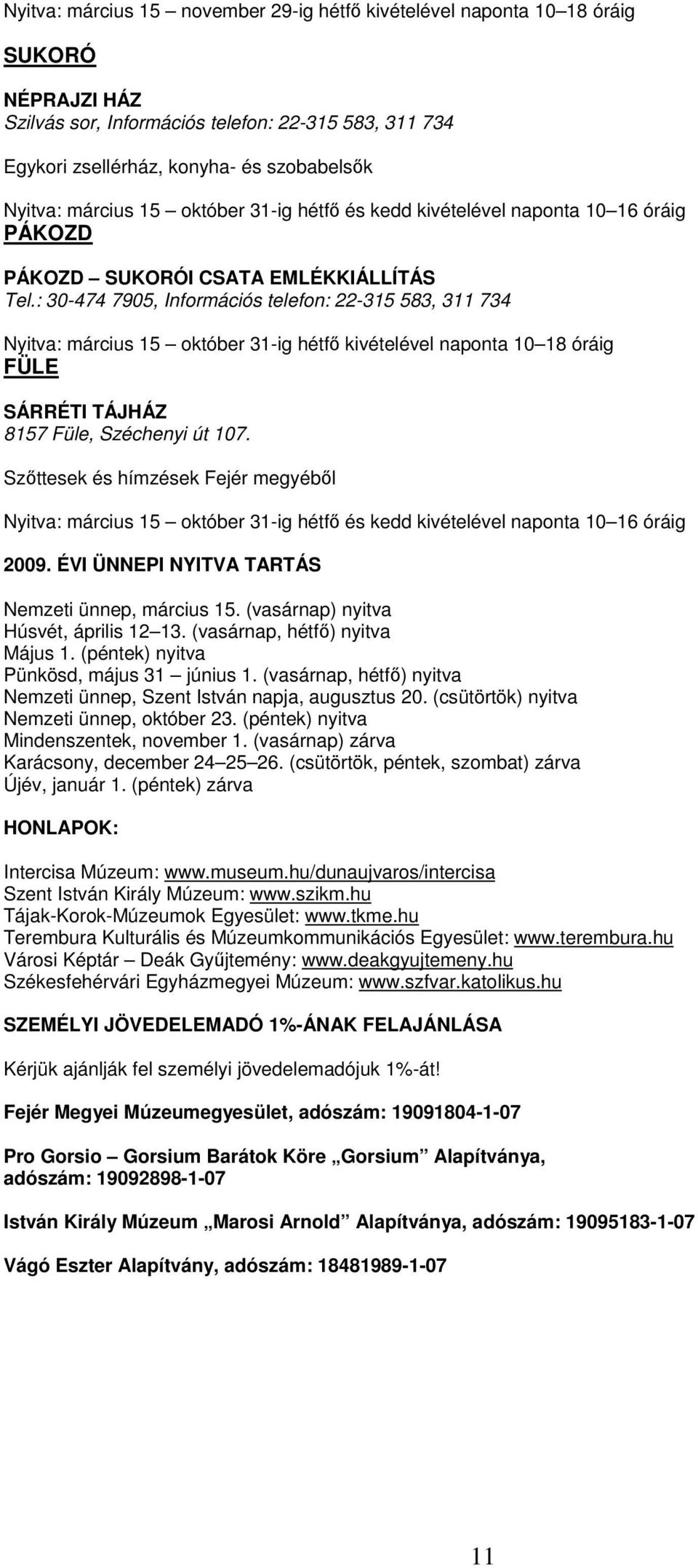 : 30-474 7905, Információs telefon: 22-315 583, 311 734 Nyitva: március 15 október 31-ig hétfı kivételével naponta 10 18 óráig FÜLE SÁRRÉTI TÁJHÁZ 8157 Füle, Széchenyi út 107.