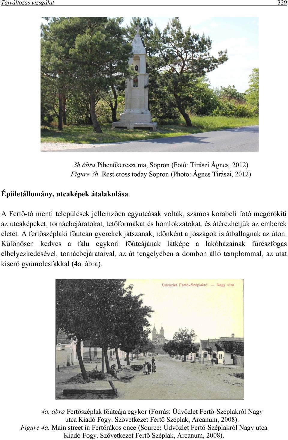 tornácbejáratokat, tetőformákat és homlokzatokat, és átérezhetjük az emberek életét. A fertőszéplaki főutcán gyerekek játszanak, időnként a jószágok is átballagnak az úton.