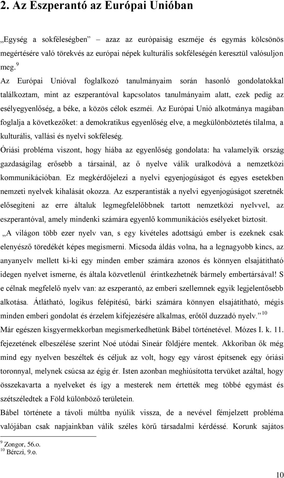 Az Európai Unió alkotmánya magában foglalja a következőket: a demokratikus egyenlőség elve, a megkülönböztetés tilalma, a kulturális, vallási és nyelvi sokféleség.