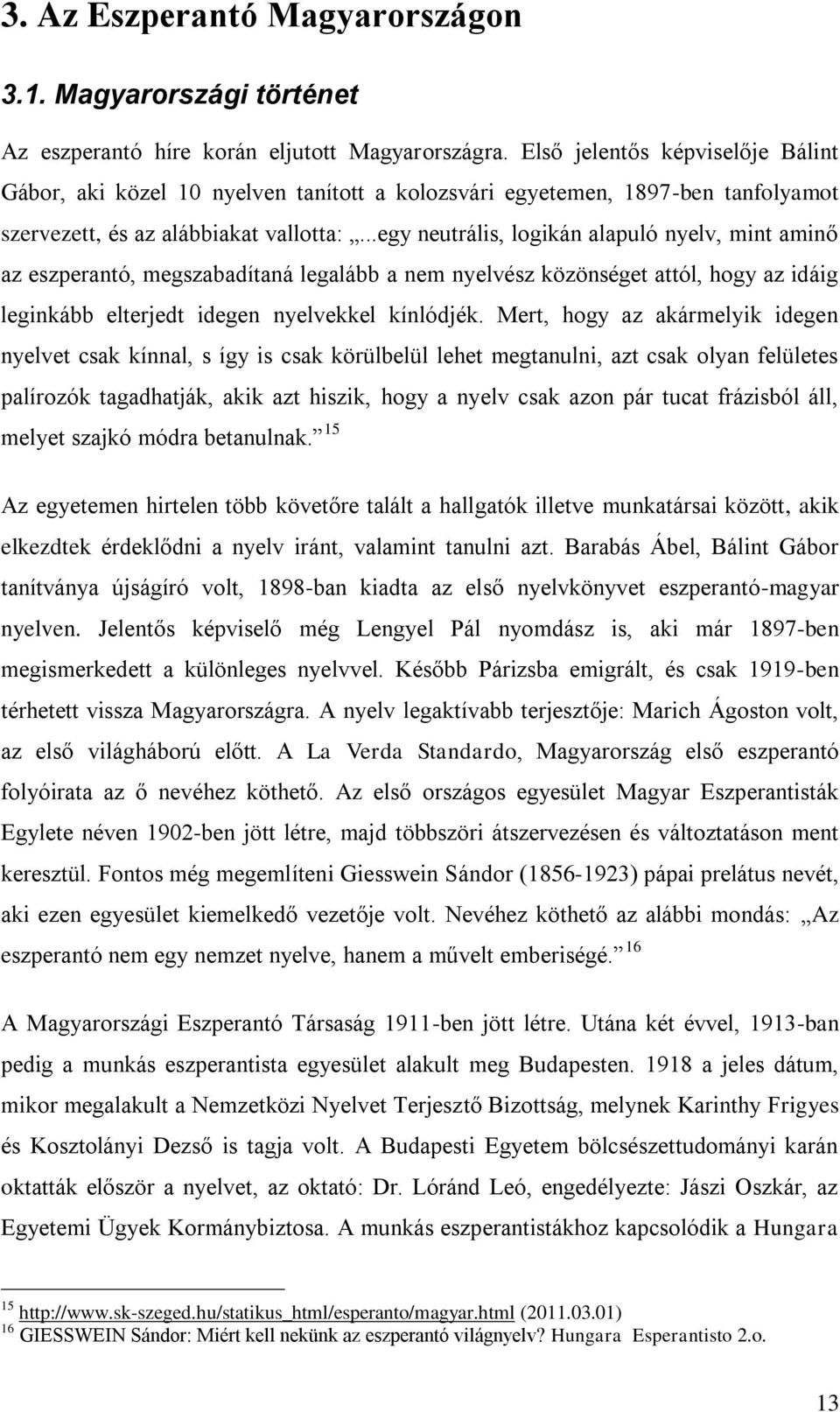 ..egy neutrális, logikán alapuló nyelv, mint aminő az eszperantó, megszabadítaná legalább a nem nyelvész közönséget attól, hogy az idáig leginkább elterjedt idegen nyelvekkel kínlódjék.