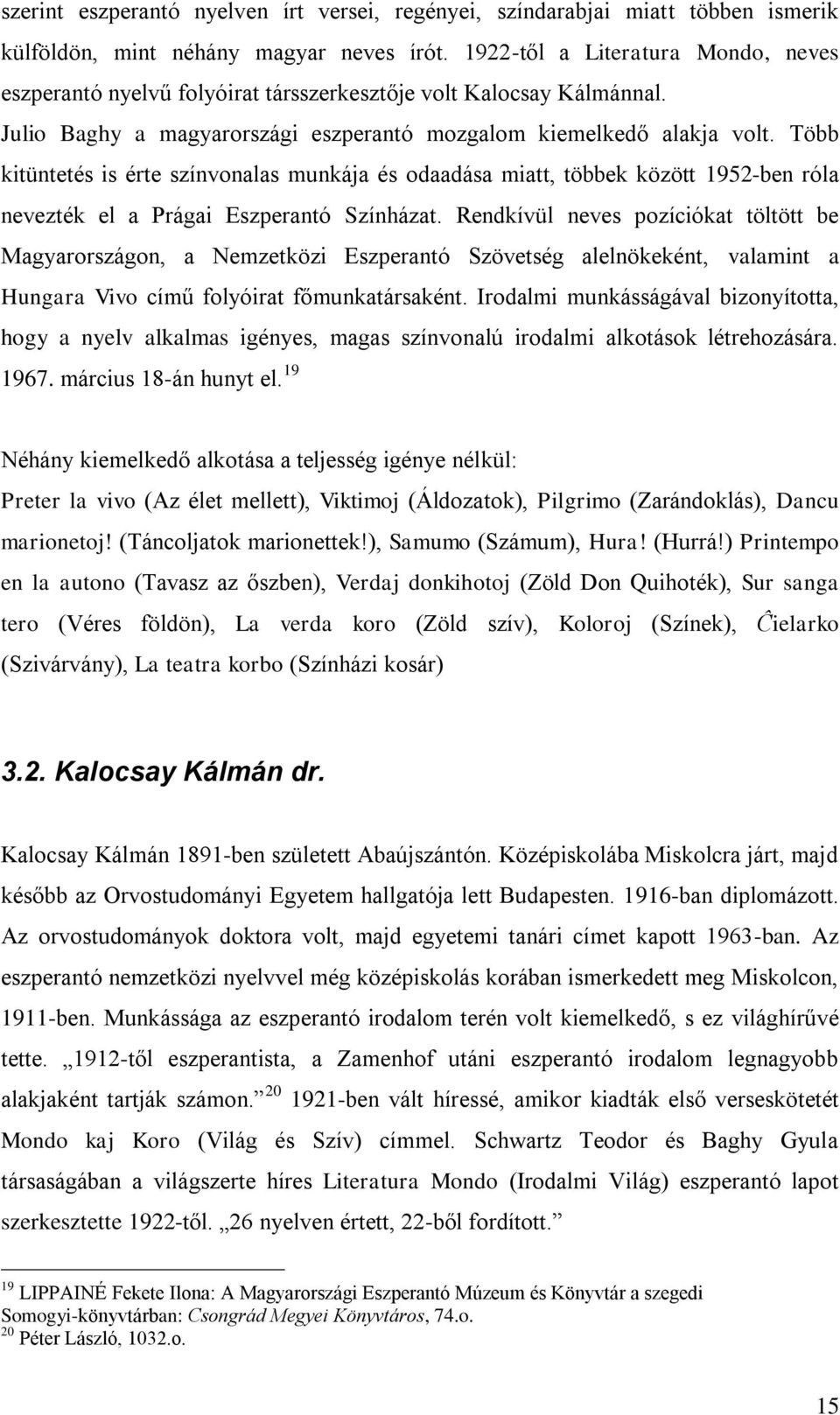 Több kitüntetés is érte színvonalas munkája és odaadása miatt, többek között 1952-ben róla nevezték el a Prágai Eszperantó Színházat.