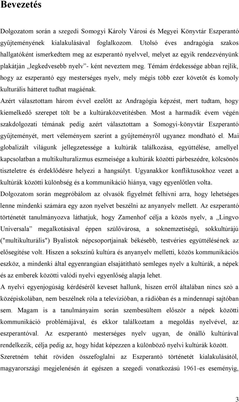 Témám érdekessége abban rejlik, hogy az eszperantó egy mesterséges nyelv, mely mégis több ezer követőt és komoly kulturális hátteret tudhat magáénak.