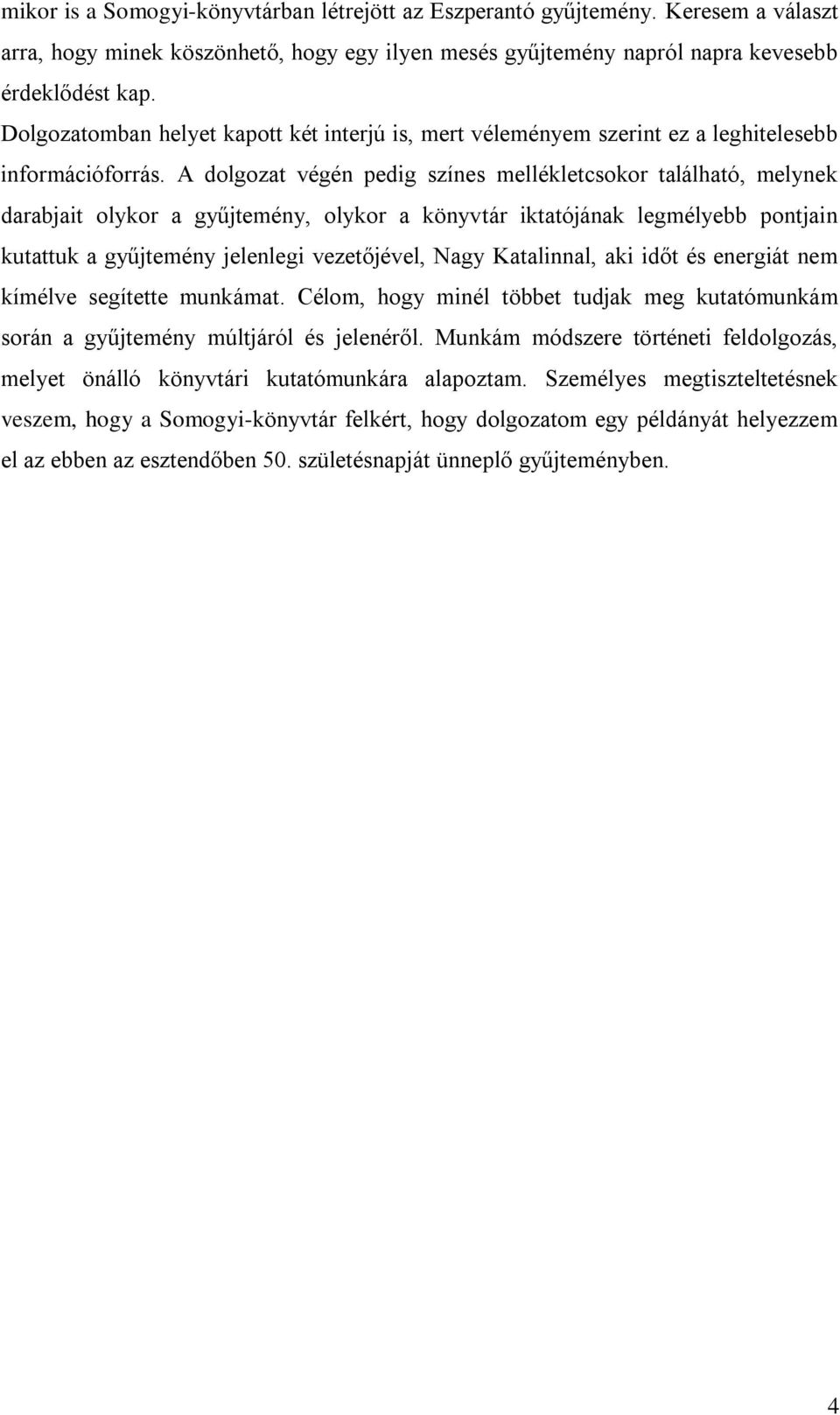 A dolgozat végén pedig színes mellékletcsokor található, melynek darabjait olykor a gyűjtemény, olykor a könyvtár iktatójának legmélyebb pontjain kutattuk a gyűjtemény jelenlegi vezetőjével, Nagy