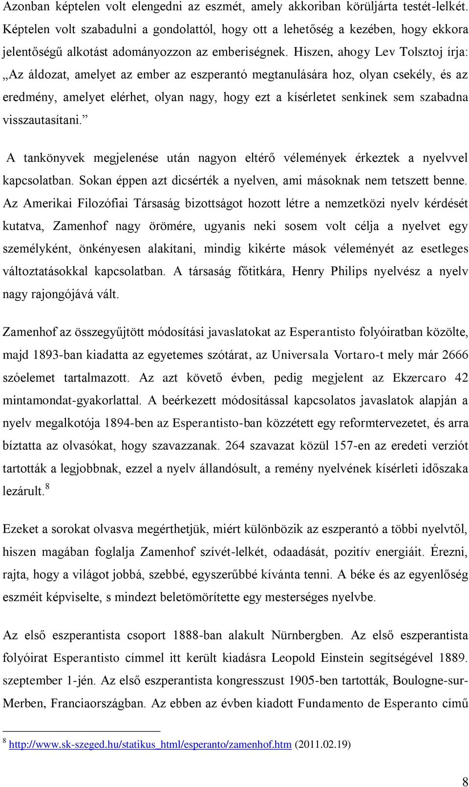 Hiszen, ahogy Lev Tolsztoj írja: Az áldozat, amelyet az ember az eszperantó megtanulására hoz, olyan csekély, és az eredmény, amelyet elérhet, olyan nagy, hogy ezt a kísérletet senkinek sem szabadna