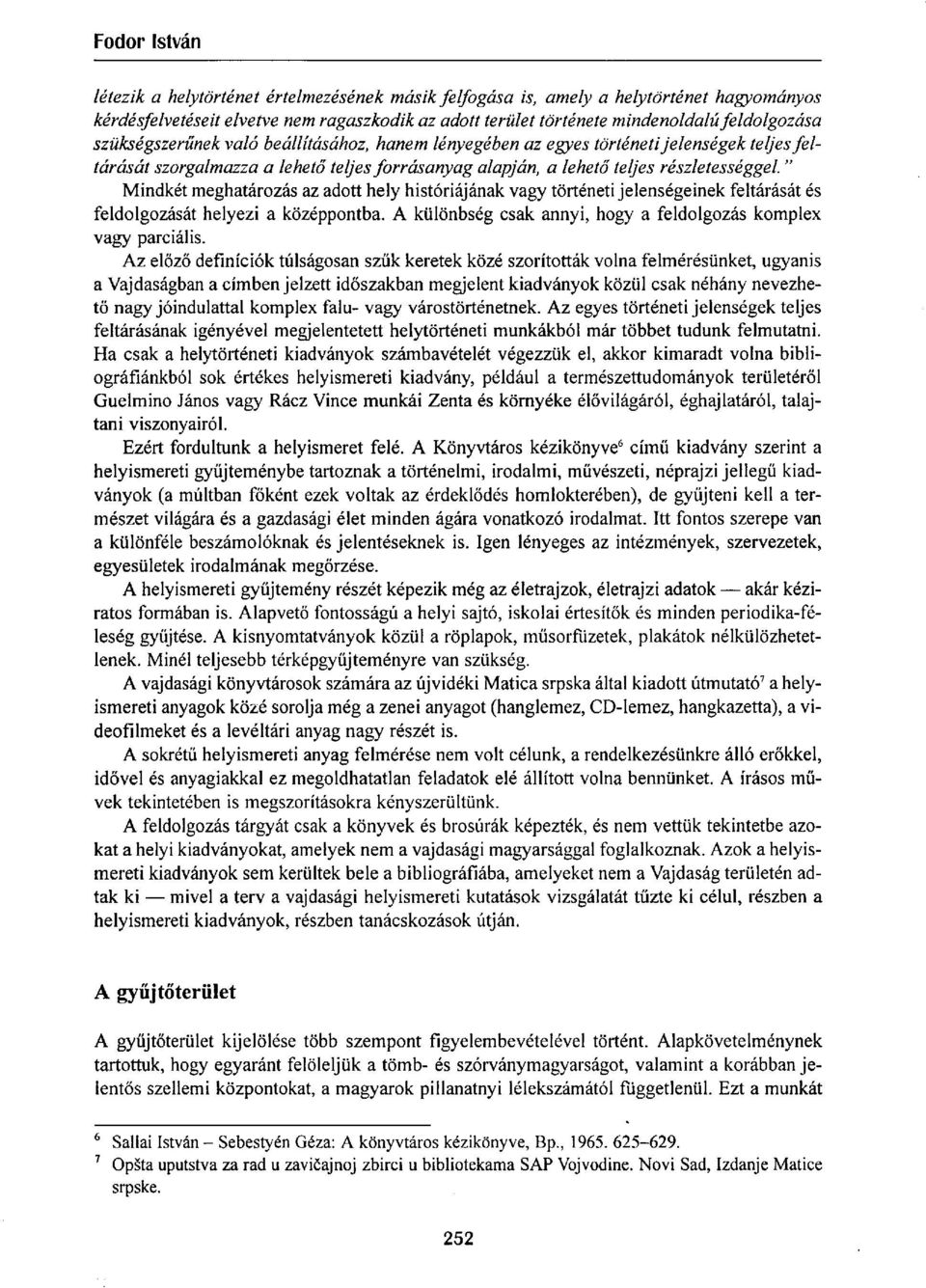 " Mindkét meghatározás az adott hely históriájának vagy történeti jelenségeinek feltárását és feldolgozását helyezi a középpontba. A különbség csak annyi, hogy a feldolgozás komplex vagy parciális.