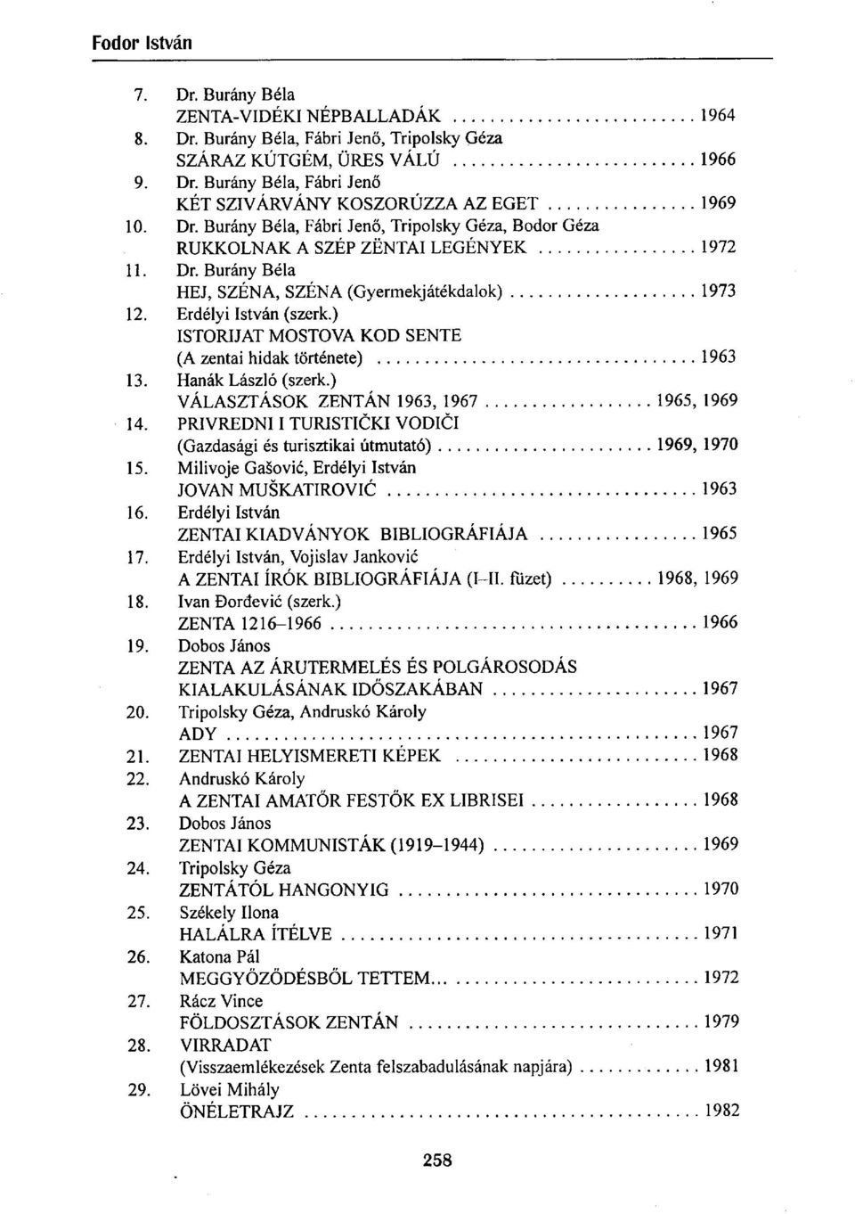 ) ISTORIJAT MOSTOVA KOD SENTE (A zentai hidak története) 1963 13. Hanák László (szerk.) VÁLASZTÁSOK ZENTÁN 1963, 1967 1965, 1969 14.
