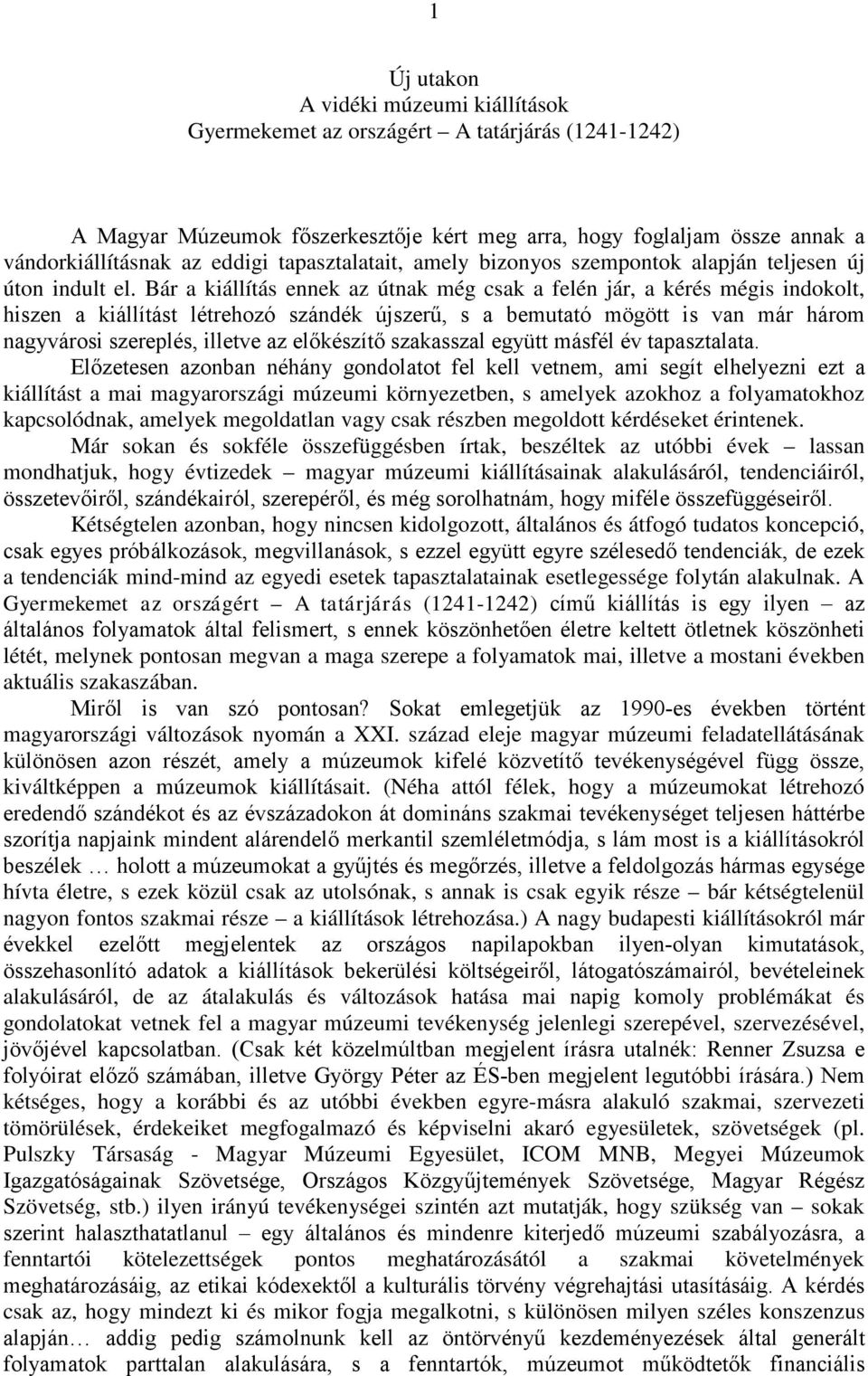 Bár a kiállítás ennek az útnak még csak a felén jár, a kérés mégis indokolt, hiszen a kiállítást létrehozó szándék újszerű, s a bemutató mögött is van már három nagyvárosi szereplés, illetve az