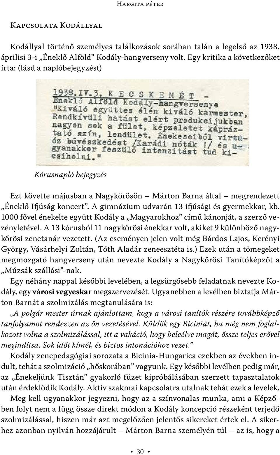 A gimnázium udvarán 13 ifjúsági és gyermekkar, kb. 1000 fővel énekelte együtt Kodály a Magyarokhoz című kánonját, a szerző vezényletével.