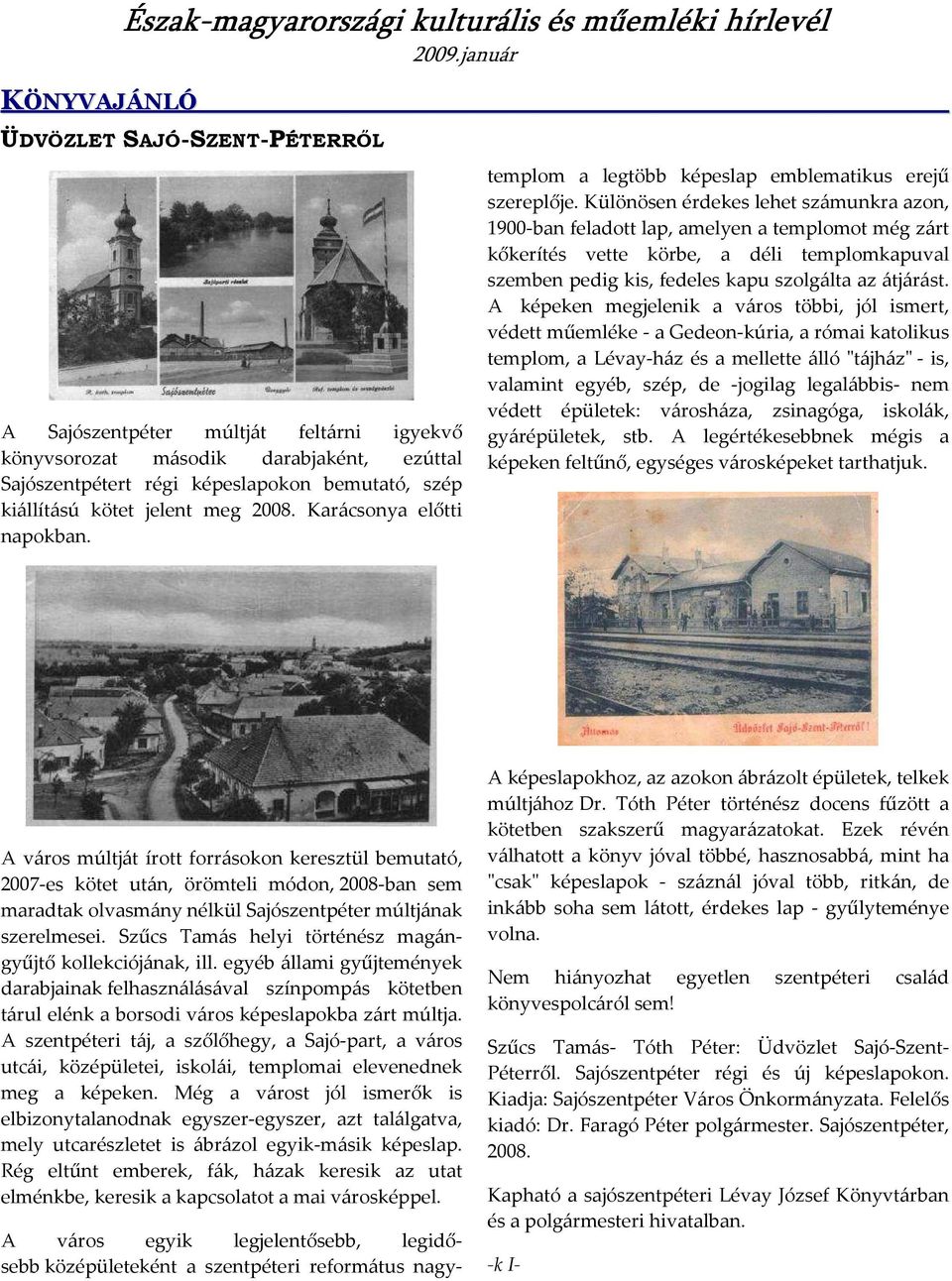 Különösen érdekes lehet számunkra azon, 1900-ban feladott lap, amelyen a templomot még zárt kőkerítés vette körbe, a déli templomkapuval szemben pedig kis, fedeles kapu szolgálta az átjárást.