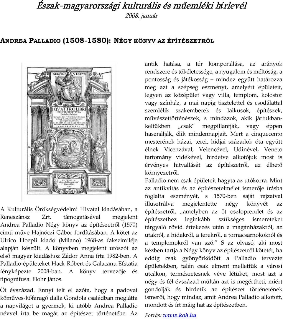 A könyvben megjelent utószót az első magyar kiadáshoz Zádor Anna írta 1982-ben. A Palladio-épületeket Hack Róbert és Galacanu Efstatia fényképezte 2008-ban.