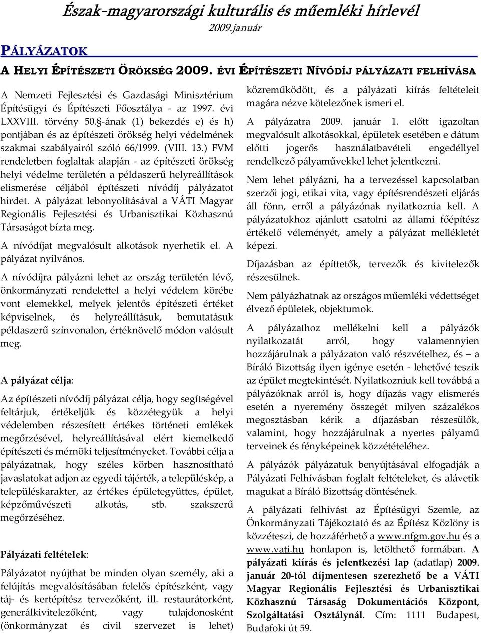 ) FVM rendeletben foglaltak alapján - az építészeti örökség helyi védelme területén a példaszerű helyreállítások elismerése céljából építészeti nívódíj pályázatot hirdet.