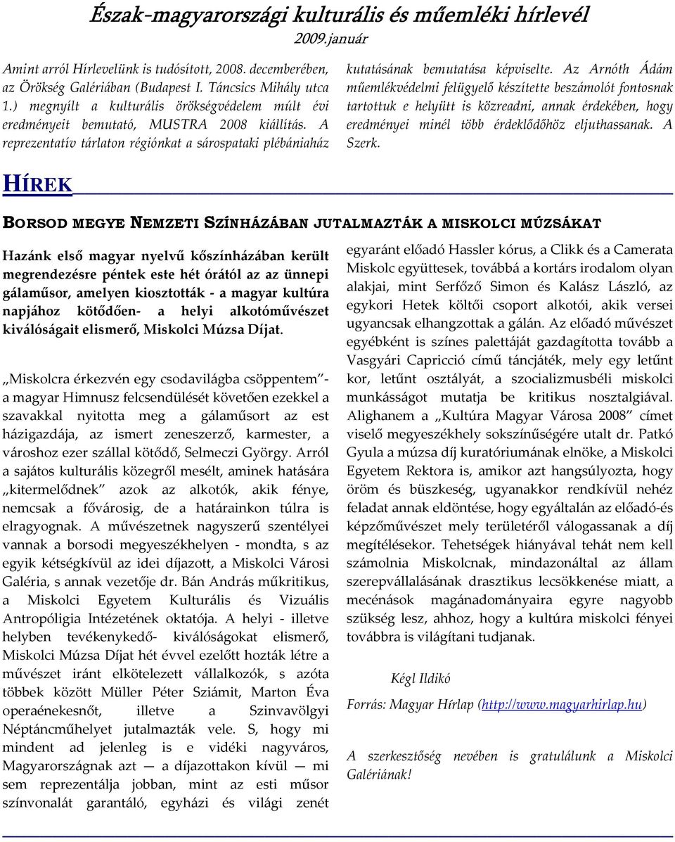 Az Arnóth Ádám műemlékvédelmi felügyelő készítette beszámolót fontosnak tartottuk e helyütt is közreadni, annak érdekében, hogy eredményei minél több érdeklődőhöz eljuthassanak. A Szerk.