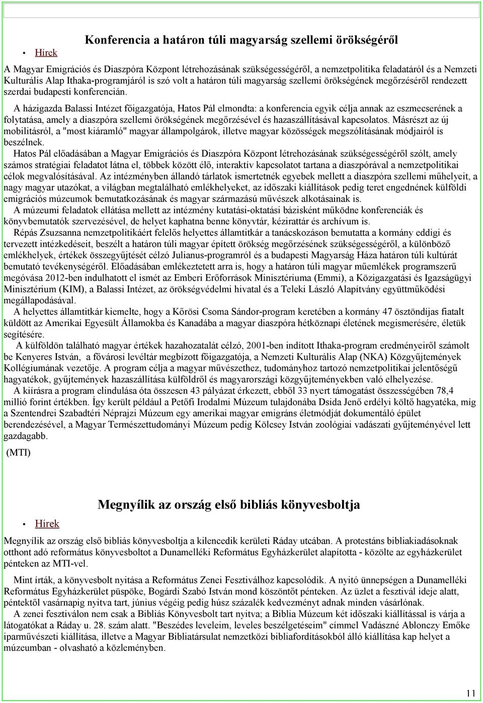 A házigazda Balassi Intézet főigazgatója, Hatos Pál elmondta: a konferencia egyik célja annak az eszmecserének a folytatása, amely a diaszpóra szellemi örökségének megőrzésével és hazaszállításával