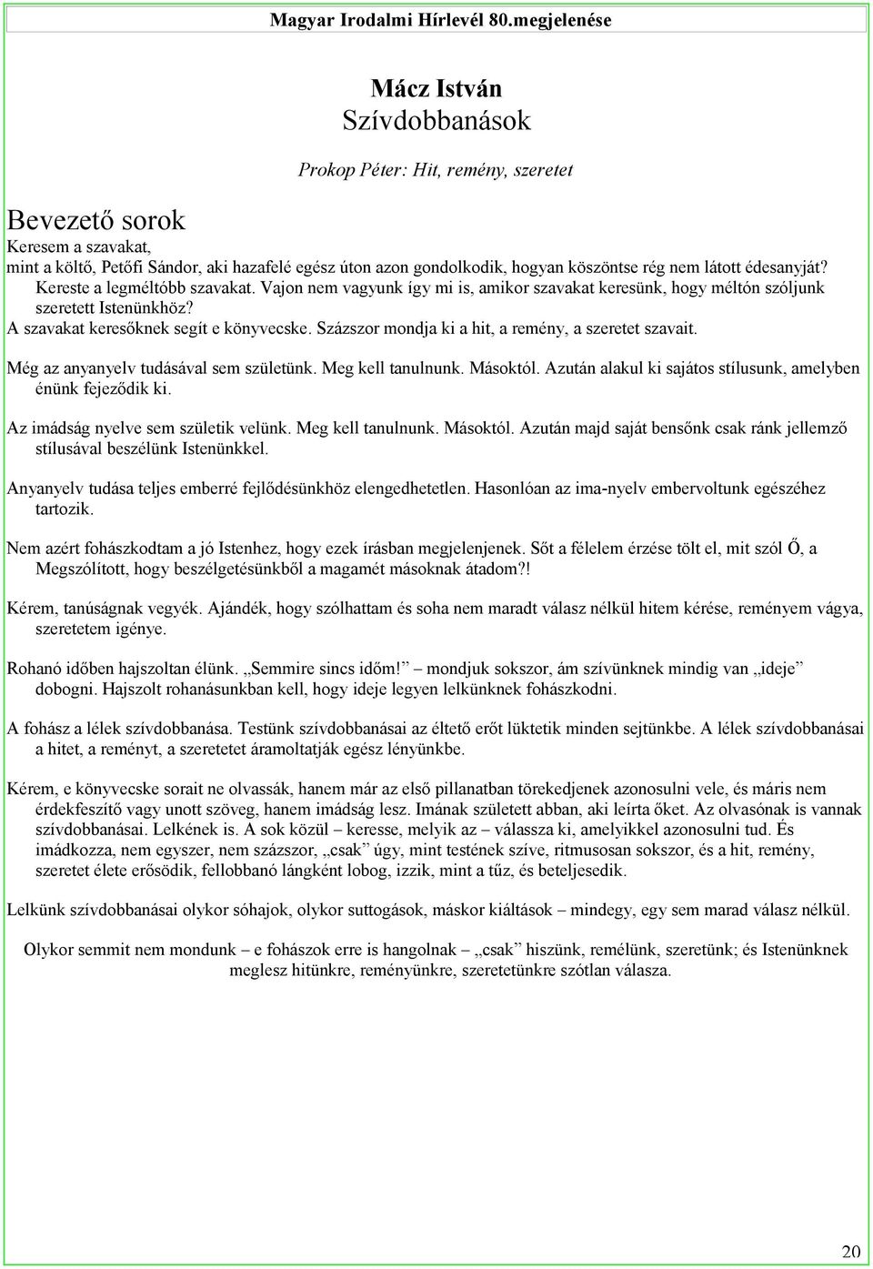 rég nem látott édesanyját? Kereste a legméltóbb szavakat. Vajon nem vagyunk így mi is, amikor szavakat keresünk, hogy méltón szóljunk szeretett Istenünkhöz? A szavakat keresőknek segít e könyvecske.