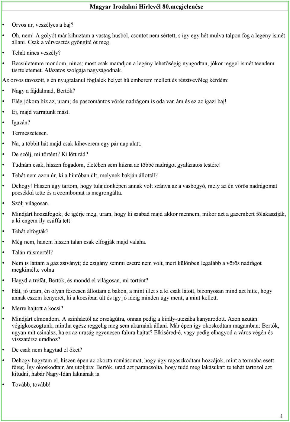 Alázatos szolgája nagyságodnak. Az orvos távozott, s én nyugtalanul foglalék helyet hű emberem mellett és résztvevőleg kérdém: Nagy a fájdalmad, Bertók?