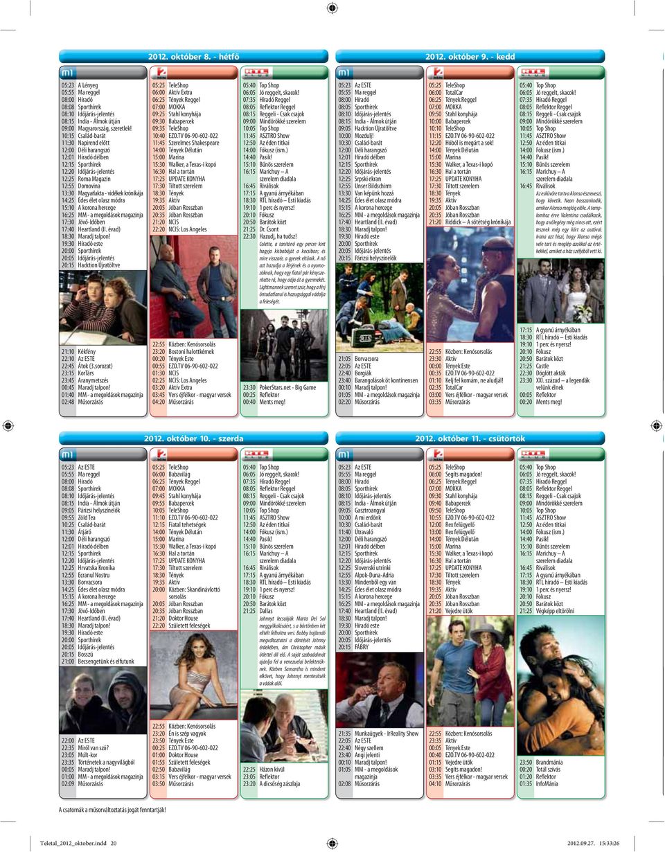 Édes élet olasz módra 15:10 A korona hercege 16:25 MM - a megoldások magazinja 17:30 Jövő-Időben 17:40 Heartland (II. évad) 18:30 Maradj talpon!