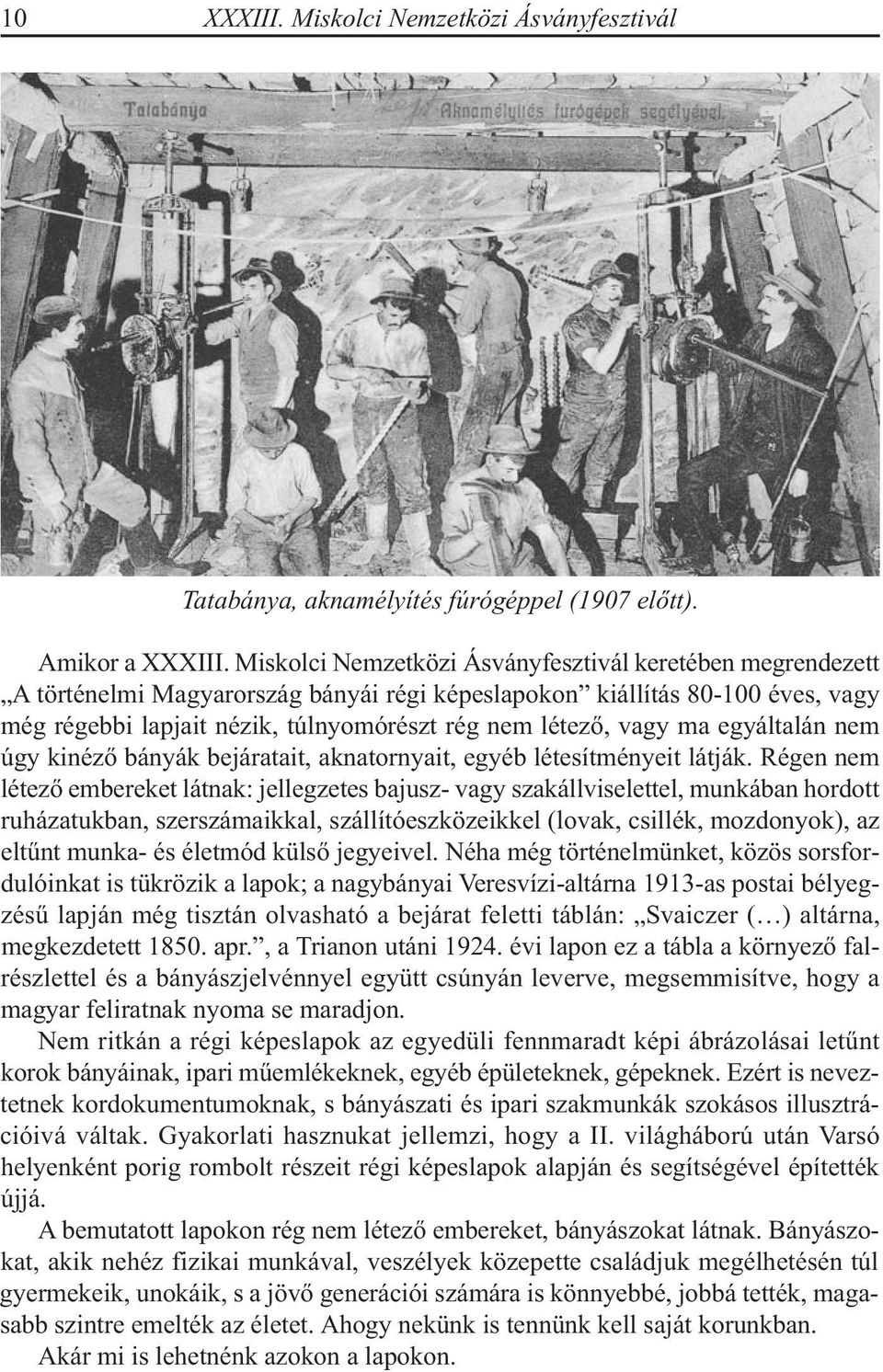 ma egyáltalán nem úgy kinéző bányák bejáratait, aknatornyait, egyéb létesítményeit látják.