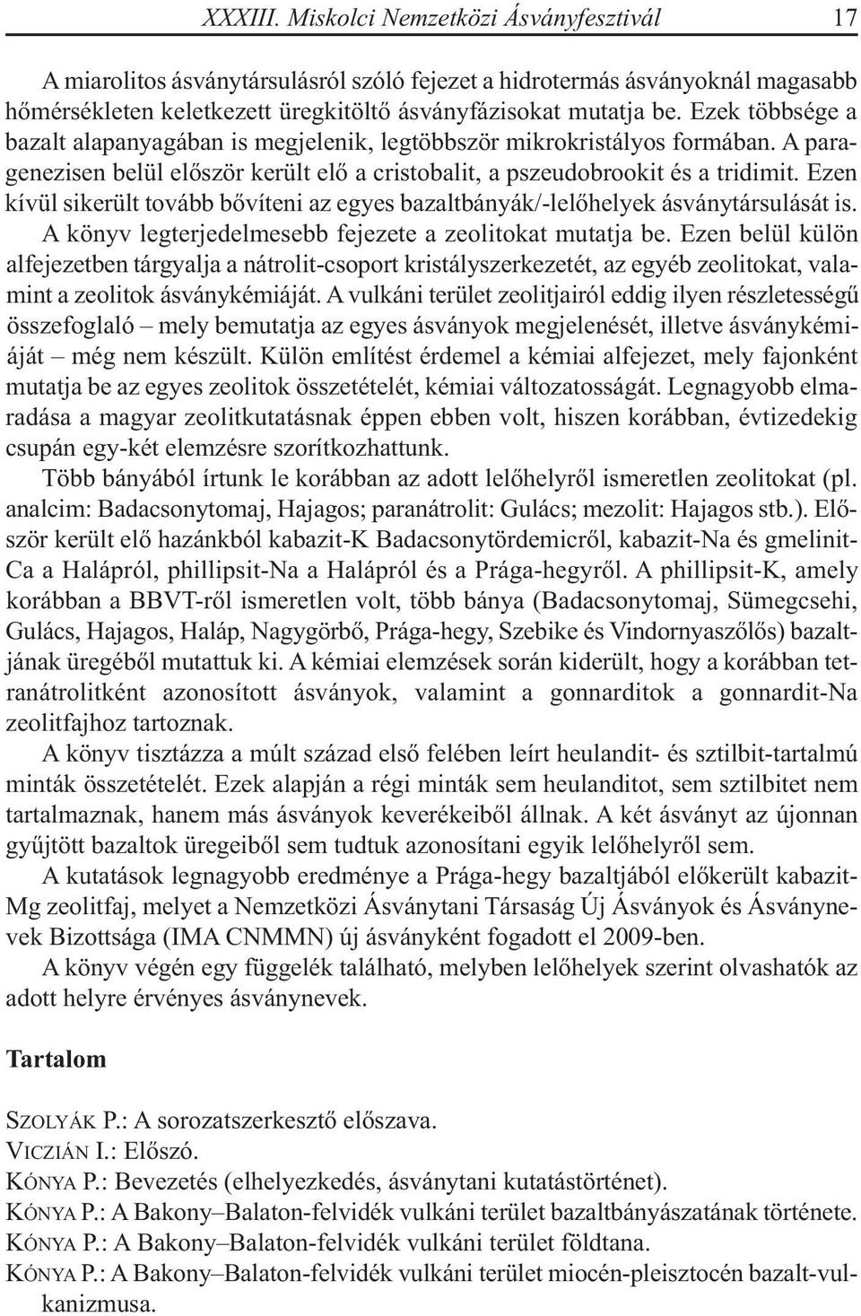 Ezen kívül sikerült tovább bővíteni az egyes bazaltbányák/-lelőhelyek ásványtársulását is. A könyv legterjedelmesebb fejezete a zeolitokat mutatja be.